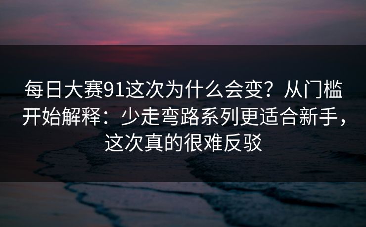 每日大赛91这次为什么会变？从门槛开始解释：少走弯路系列更适合新手，这次真的很难反驳